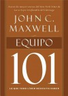 Equipo 101: Lo Que Todo Lider Necesita Saber - John C. Maxwell