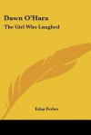 Dawn O'Hara, the Girl Who Laughed - Edna Ferber