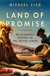 Land of Promise: An Economic History of the United States - Michael Lind