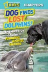 Dog Finds Lost Dolphins: And More True Stories of Amazing Animal Heroes (National Geographic Kids) - Elizabeth Carney