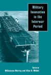 Military Innovation in the Interwar Period - Williamson R. Murray, Allan R. Millett