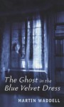 The Ghost In The Blue Velvet Dress - Martin Waddell
