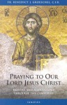 Praying to Our Lord Jesus Christ: Prayer and Meditation Through the Centuries - Benedict J. Groeschel