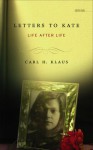 Letters to Kate: Life after Life - Carl H. Klaus