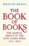 The Book of Books: The Radical Impact of the King James Bible, 1611-2011 - Melvyn Bragg