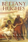 The Hemlock Cup: Socrates, Athens and the Search for the Good Life - Bettany Hughes