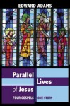 Parallel Lives of Jesus: Four Gospels - One Story - Edward Adams