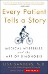 Every Patient Tells a Story: Medical Mysteries and the Art of Diagnosis - Lisa Sanders