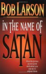 In The Name Of Satan: How The Forces Of Evil Work And What You Can Do To Defeat Them - Bob Larson