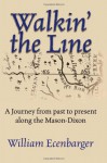 Walkin' the Line: A Journey from Past to Present Along the Mason-Dixon - William Ecenbarger