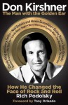 Don Kirshner: The Man with the Golden Ear: How He Changed the Face of Rock and Roll - Rich Podolsky