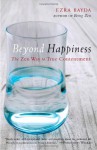 Beyond Happiness: The Zen Way to True Contentment - Ezra Bayda