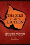 The Fire in Fiction: Passion, Purpose and Techniques to Make Your Novel Great - Donald Maass