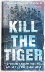 Kill the Tiger: The Truth about Operation Rimau - Peter Thompson, Robert Macklin