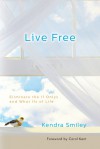 Live Free: Eliminate the If Onlys and What Ifs of Life - Kendra Smiley, Kent Carol