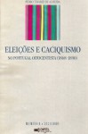 Eleições e caciquismo no Portugal oitocentista (1868-1890) - Pedro Tavares de Almeida