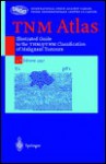 Tnm Atlas: Illustrated Guide to the Tnm/Ptnm Classification of Malignant Tumours - B. Spiessi, Leslie H. Sobin, G. Wagner, C. Wittekind, Robert V.P. Hutter