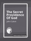 The Secret Providence of God [Unabridged] - John Calvin