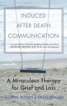 Induced After Death Communication: A Miraculous Therapy for Grief and Loss - Allan L. Botkin, R. Craig Hogan, Raymond A. Moody Jr.