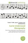 Carrie Underwood Discography - Agnes F. Vandome, John McBrewster, Sam B Miller II