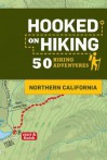 Hooked on Hiking: Northern California: 50 Hiking Adventures - Ann Marie Brown, Tim Lohnes, Bart Wright, Lohnes + Wright