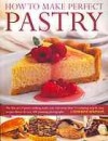 How to Make Perfect Pastry: The Fine Art of Pastry-Making made Easy with More than 75 Tempting Step-by-Step Recipes Shown in Over 400 Stunning Photographs - Catherine Atkinson