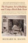 The Forgotten Art Of Building And Using A Brick Bake Oven - Richard M. Bacon