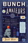 Bunch of Amateurs: Inside America's Hidden World of Inventors, Tinkerers, and Job Creators - Jack Hitt