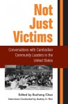 Not Just Victims: Conversations with Cambodian Community Leaders in the United States - Sucheng Chan