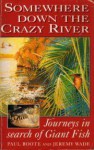 Somewhere Down the Crazy River: Journeys in Search of Giant Fish - Jeremy Wade, Paul Boote