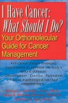 I Have Cancer: What Should I Do?: Your Orthomolecular Guide for Cancer Management - Michael J. Gonzalex, Andrew W. Saul, Jorge R. Miranda-Massari