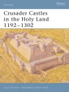 Crusader Castles in the Holy Land 1192-1302 - David Nicolle, Adam Hook