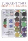 Turbulent Times/Prophetic Dreams: Art from Israeli and Palestinian Children - Harold S. Koplewicz, Gail C. Furman, Gail Furman, Robin F. Goodman