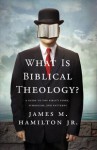 What Is Biblical Theology?: A Guide to the Bible's Story, Symbolism, and Patterns - James M. Hamilton Jr.