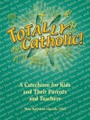 Totally Catholic!: A Catechism for Kids and Their Parents and Teachers - Mary Kathleen Glavich