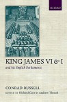 King James VI and I and His English Parliaments: The Trevelyan Lectures Delivered at the University of Cambridge 1995 - Conrad Russell, Richard Cust, Andrew Thrush