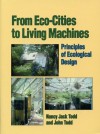 From Eco-Cities to Living Machines: Principles of Ecological Design - Nancy Jack Todd, John Todd