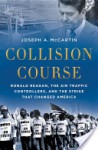 Collision Course: Ronald Reagan, the Air Traffic Controllers, and the Strike that Changed America - Joseph A. McCartin