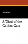 A Ward of the Golden Gate - Bret Harte