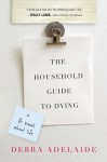 The Household Guide to Dying: A Novel about Life - Debra Adelaide