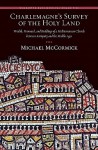 Charlemagne's Survey of the Holy Land: Wealth, Personnel, and Buildings of a Mediterranean Church between Antiquity and the Middle Ages (Dumbarton Oaks Medieval Humanities) - Michael McCormick