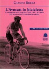 L'Avocatt in bicicletta. Il romanzo di cinquant'anni del ciclismo nel racconto di Eberardo Pavesi - Gianni Brera, Paolo Brera, Orio Vergani