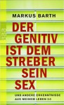 Der Genitiv Ist Dem Streber Sein Sex Und Andere Erkenntnisse Aus Meinem Leben 2.0 - Markus Barth