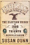 Jefferson's Second Revolution: The Election Crisis of 1800 and the Triumph of Republicanism - Susan Dunn