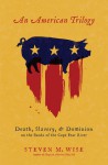 An American Trilogy: Death, Slavery, and Dominion on the Banks of the Cape Fear River - Steven M. Wise