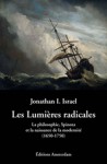 Les Lumières radicales : La philosophie, Spinoza et la naissance de la modernité (1650-1750) - Jonathan I. Israel, Charlotte Nordmann, Pauline Hugues, Jérôme Rosanvallon