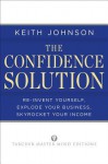 The Confidence Solution: Reinvent Yourself, Explode Your Business, Skyrocket Your Income - Keith Johnson