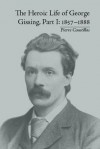 The Heroic Life of George Gissing. Part I, 1857-1888 - Pierre Coustillas