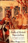 Ends of British Imperialism: The Scramble for Empire, Suez, and Decolonization - William Roger Louis