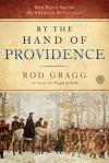 By the Hand of Providence: How Faith Shaped the American Revolution - Rod Gragg